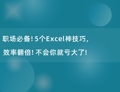 职场必备！5个Excel神技巧，效率惊人！不会你就亏大了！
